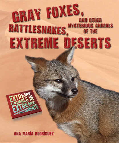 Gray Foxes Rattlesnakes And Other Mysterious Animals Of The Extreme Deserts Ana Mara Rodrguez