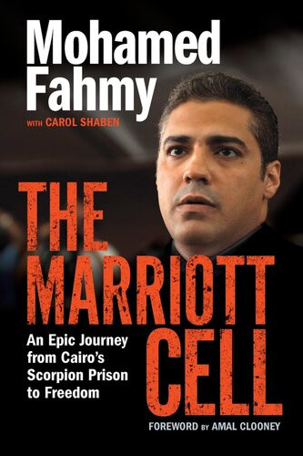 The Marriott Cell An Epic Journey From Cairos Scorpion Prison To Freedom Mohamed Fahmy Carol Shaben