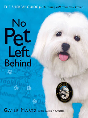 No Pet Left Behind The Sherpa Guide For Traveling With Your Best Friend Gayle Martz Delilah Smittle