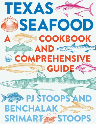 Texas Seafood A Cookbook And Comprehensive Guide Pj Stoops Benchalak Srimart Stoops