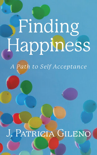Finding Happiness A Path To Self Acceptance J Patricia Gileno