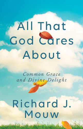 All That God Cares About Common Grace And Divine Delight Richard J Mouw