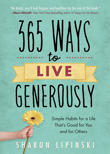 365 Ways To Live Generously Simple Habits For A Life Thats Good For You And For Others Sharon Lipinski