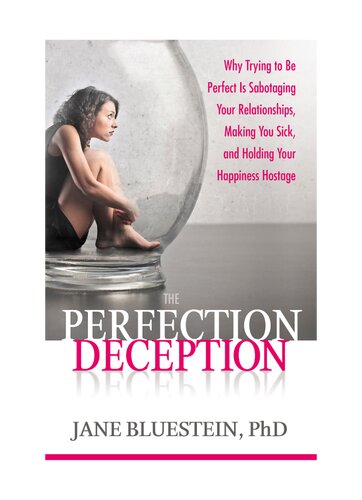 The Perfection Deception Why Striving To Be Perfect Is Sabotaging Your Relationships Making You Sick And Holding Your Happiness Hostage Jane Bluestein