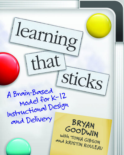 Learning That Sticks A Brainbased Model For K12 Instructional Design And Delivery Bryan Goodwin Tonia Gibson Kristin Rouleau