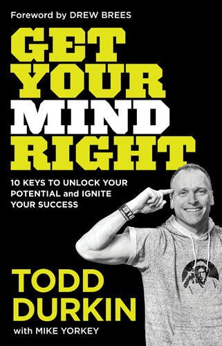 Get Your Mind Right 10 Keys To Unlock Your Potential And Ignite Your Success Todd Durkin Mike Yorkey