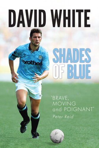 Shades Of Blue The Life Of A Manchester City Legend And The Story That Shook Football David White Joanne Lake