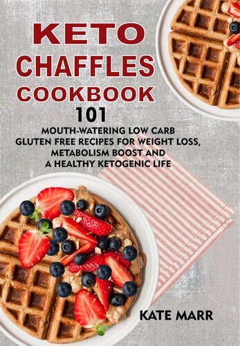 Keto Chaffles Cookbook 101 Mouthwatering Low Carb Gluten Free Recipes For Weight Loss Metabolism Boost And A Healthy Ketogenic Life Kate Marr