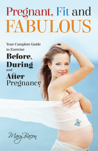 Pregnant Fit And Fabulous Your Complete Guide To Exercise Before During And After Pregnancy Bacon Mary