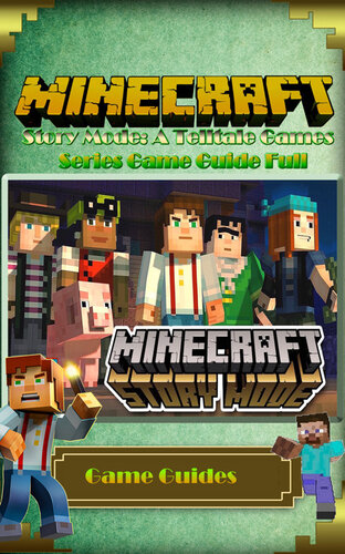 Minecraft Story Mode A Telltale Games Series Game Guide Full Game Guides