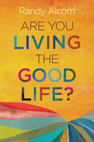 Are You Living The Good Life Randy Alcorn