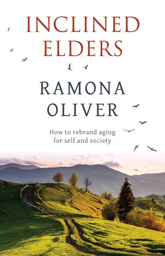 Inclined Elders How To Rebrand Aging For Self And Society Ramona Oliver