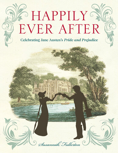 Happily Ever After Celebrating Jane Austens Pride And Prejudice Susannah Fullerton
