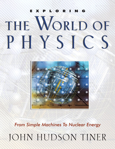Exploring The World Of Physics From Simple Machines To Nuclear Energy John Hudson Tiner