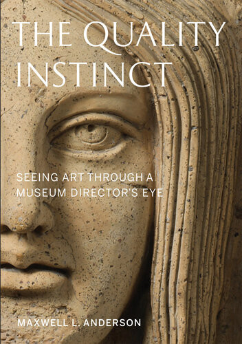 The Quality Instinct Seeing Art Through A Museum Directors Eye Maxwell L Anderson