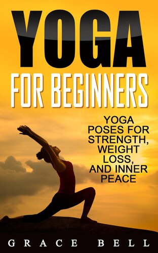 Yoga For Beginners Yoga Poses For Strength Weight Loss And Inner Peace Grace Bell