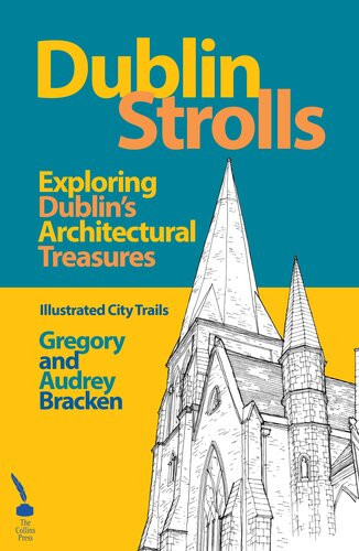Dublin Strolls Exploring Dublins Architectural Treasures Gregory Bracken Audrey Bracken