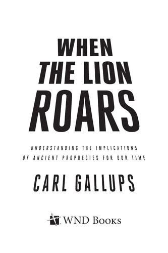 When The Lion Roars Understanding The Implications Of Ancient Prophecies For Our Time Carl Gallups