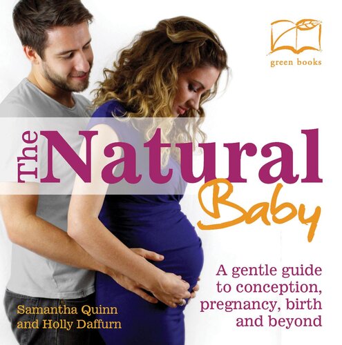 The Natural Baby A Gentle Guide To Conception Pregnancy Birth And Beyond Samantha Quinn Holly Daffurn
