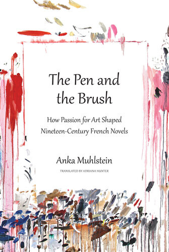 The Pen And The Brush How Passion For Art Shaped Nineteenthcentury French Novels Anka Muhlstein