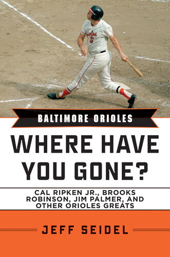 Baltimore Orioles Where Have You Gone Cal Ripken Jr Brooks Robinson Jim Palmer And Other Orioles Greats Jeff Seidel