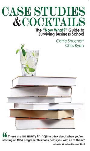 Case Studies Cocktails The Now What Guide To Surviving Business School Carrie Shuchart Chris Ryan
