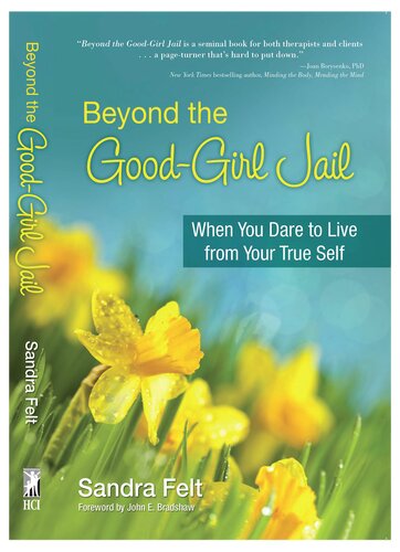 Beyond The Good Girl Jail When You Dare To Live From Your True Self Sandra Felt