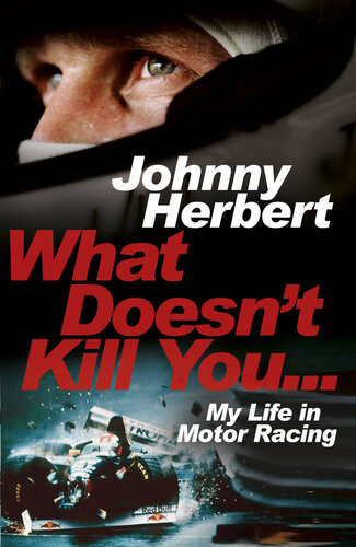 What Doesnt Kill You My Life In Motor Racing Johnny Herbert