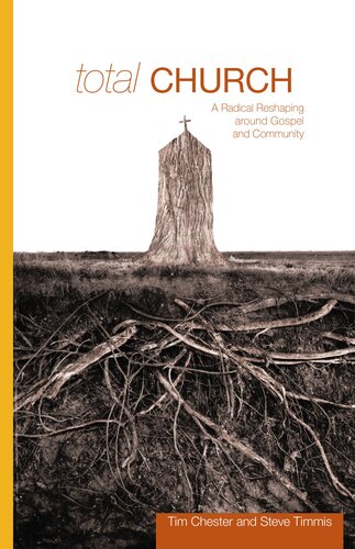 Total Church A Radical Reshaping Around Gospel And Community Tim Chester Steve Timmis