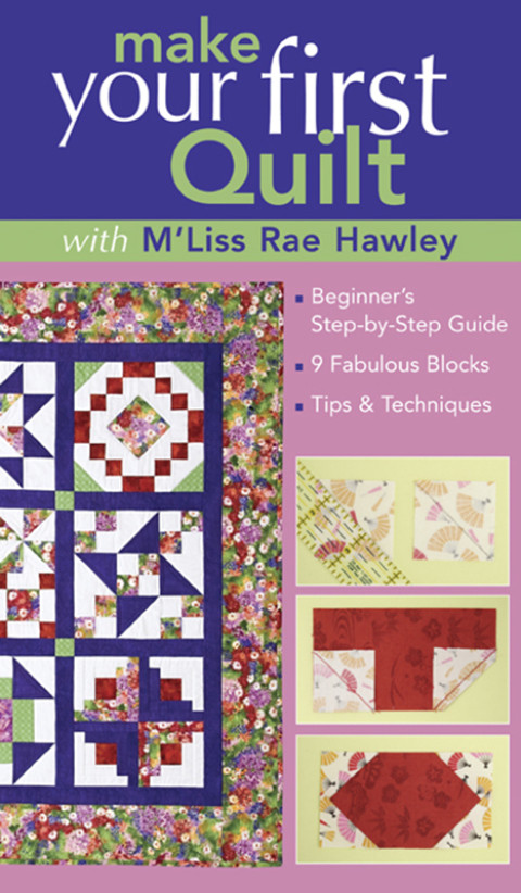 Make Your First Quilt With Mliss Beginners Stepbystep Guide 9 Fabulous Blocks Tips Techniques 1st Hawley