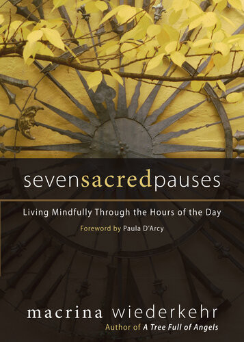Seven Sacred Pauses Living Mindfully Through The Hours Of The Day Macrina Wiederkehr