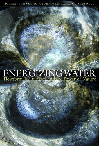 Energizing Water Flowform Technology And The Power Of Nature John Wilkes Jochen Schwuchow Ian Trousdell