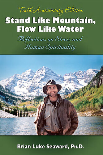 Stand Like Mountain Flow Like Water Reflections On Stress And Human Spirituality Revised And Expanded Tenth Anniversary Edition Brian Luke Seaward