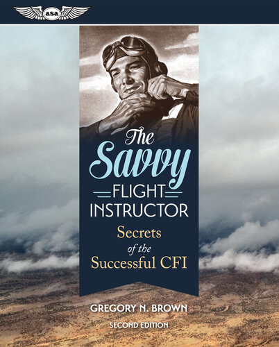 The Savvy Flight Instructor Secrets Of The Successful Cfi Gregory N Brown