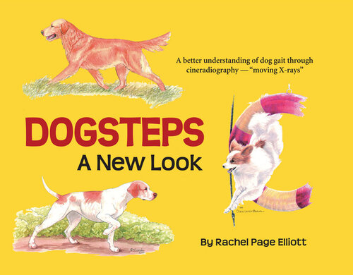 Dogsteps Definitive Manual To Canine Movement Dog Anatomy And Natural Gaits Of Purebred Dogs For Breeders Judges And Anyone Wanting To Show Dogs 3rd Edition Rachel Page Elliott