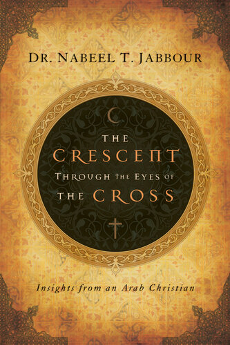 The Crescent Through The Eyes Of The Cross Insights From An Arab Christian Nabeel Jabbour