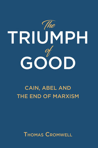 The Triumph Of Good Cain Abel And The End Of Marxism Thomas Cromwell