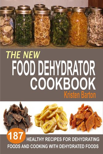 The New Food Dehydrator Cookbook 187 Healthy Recipes For Dehydrating Foods And Cooking With Dehydrated Foods Kristen Barton