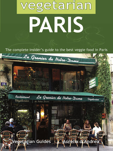 Vegetarian Paris The Complete Insiders Guide To Th Best Veggie Food In Paris Aurelia Dandrea