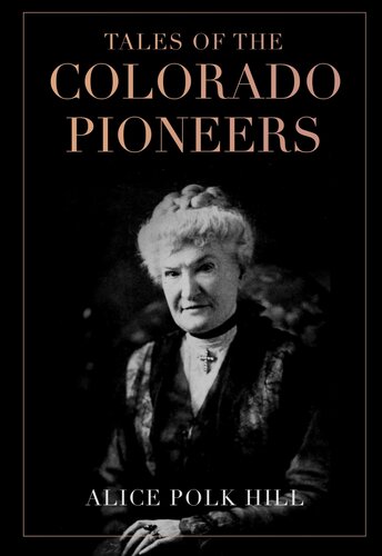 Tales Of The Colorado Pioneers Alice Polk Hill