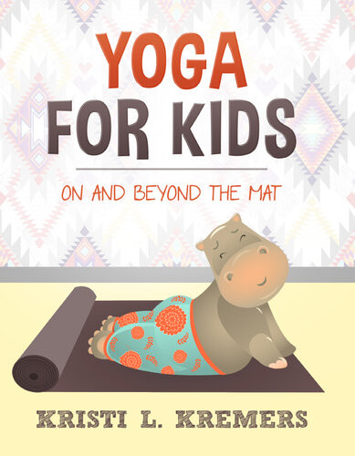 Yoga For Kids On And Beyond The Mat Kristi L Kremers