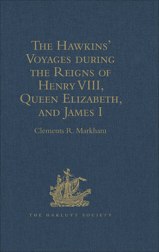The Hawkins Voyages During The Reigns Of Henry Viii Queen Elizabeth And James I Clements R Markham
