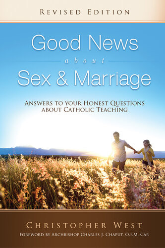 Good News About Sex Marriage Revised Edition Answers To Your Honest Questions About Catholic Teaching Christopher West