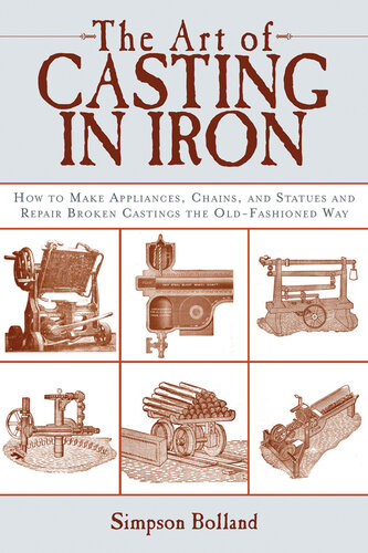 The Art Of Casting In Iron How To Make Appliances Chains And Statues And Repair Broken Castings The Oldfashioned Way Simpson Bolland