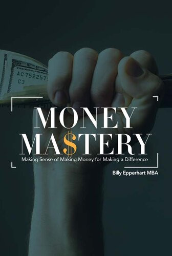 Money Mastery Making Sense Of Making Money For Making A Difference Billy Epperhart