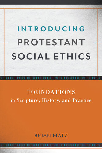 Introducing Protestant Social Ethics Foundations In Scripture History And Practice Brian Matz
