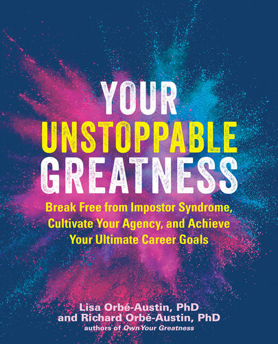 Your Unstoppable Greatness Break Free From Imposter Syndrome Cultivate Your Agency And Achieve Your Ultimate Career Goals Lisa Orbaustin Richard Orbaustin