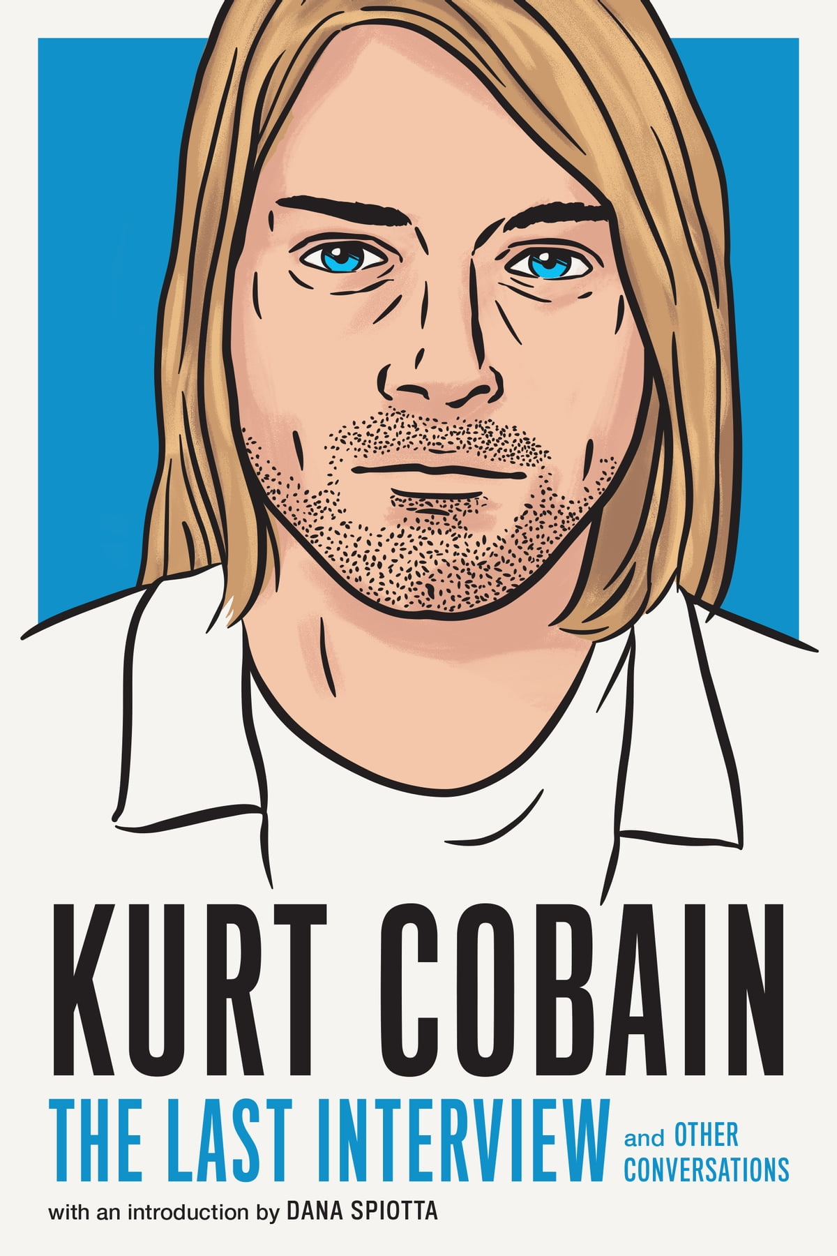 Kurt Cobain The Last Interview And Other Conversations Kurt Cobain
