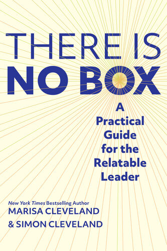 There Is No Box A Practical Guide For The Relatable Leader Simon Cleveland Marisa Cleveland