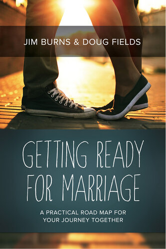 Getting Ready For Marriage A Practical Road Map For Your Journey Together Jim Burns Doug Fields